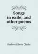 Songs in exile, and other poems, Herbert Edwin Clarke 