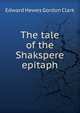 The tale of the Shakspere epitaph, Edward Hewes Gordon Clark 
