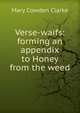 Verse-waifs: forming an appendix to Honey from the weed, Mary Cowden Clarke 