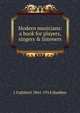 Modern musicians: a book for players, singers & listeners, J Cuthbert 1861-1914 Hadden 