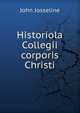 Historiola Collegii corporis Christi, John Josseline 