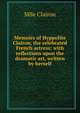 Memoirs of Hyppolite Clairon, the celebrated French actress: with reflections upon the dramatic art, written by herself, Mlle Clairon 