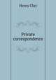 Private correspondence, Clay, Henry 