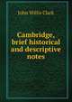 Cambridge, brief historical and descriptive notes, John Willis Clark 