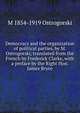 Democracy and the organization of political parties, by M. Ostrogorski, translated from the French by Frederick Clarke, with a preface by the Right Hon. James Bryce, M 1854-1919 Ostrogorski 