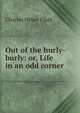 Out of the hurly-burly: or, Life in an odd corner, Charles Heber Clark 