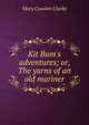 Kit Bam's adventures; or, The yarns of an old mariner, Mary Cowden Clarke 