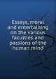 Essays, moral and entertaining on the various faculties and passions of the human mind, 