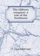 The Ojibway conquest: a tale of the Northwest, J T. 1814-1908 Clark 
