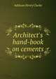 Architect's hand-book on cements, Addison Henry Clarke 