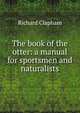 The book of the otter: a manual for sportsmen and naturalists, Richard Clapham 