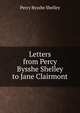 Letters from Percy Bysshe Shelley to Jane Clairmont, Shelley Percy Bysshe 