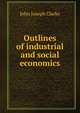 Outlines of industrial and social economics, John Joseph Clarke 