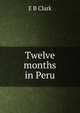Twelve months in Peru, E B Clark 