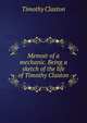 Memoir of a mechanic. Being a sketch of the life of Timothy Claxton, Timothy Claxton 