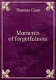 Moments of forgetfulness, Thomas Clare 