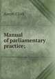 Manual of parliamentary practice;, Aaron Clark 