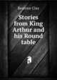 Stories from King Arthur and his Round table, Beatrice Clay 