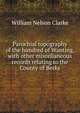 Parochial topography of the hundred of Wanting, with other miscellaneous records relating to the County of Berks, William Nelson Clarke 