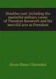 Shackles cast: including the masterful military career of Theodore Roosevelt and his merciful acts as President, Alvan Elmar Clarendon 