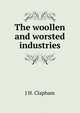 The woollen and worsted industries, J H. Clapham 