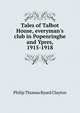 Tales of Talbot House, everyman's club in Popenringhe and Ypres, 1915-1918, Philip Thomas Byard Clayton 