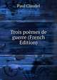 Trois poemes de guerre (French Edition), Paul Claudel 