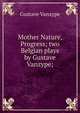 Mother Nature, Progress; two Belgian plays by Gustave Vanzype;, Gustave Vanzype 