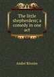 The little shepherdess; a comedy in one act, Andre Rivoire 