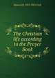 The Christian life according to the Prayer Book, Howard H. 1903-1983 Clark 