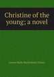 Christine of the young; a novel, Louise Marks Breitenbach Clancy 