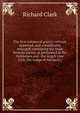 The first volume of poetry: revised, improved, and considerably enlarged, containing the most favorite pieces, as performed at the Noblemen and . the Argyll Glee Club, the Lodge of Antiquity,, Richard Clark 