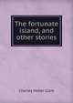 The fortunate island, and other stories, Charles Heber Clark 
