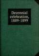 Decennial celebration, 1889-1899, 