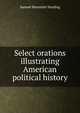 Select orations illustrating American political history, Samuel Bannister Harding 
