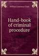 Hand-book of criminal procedure, Clark, William Lawrence, 1863-1918 