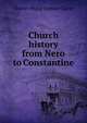 Church history from Nero to Constantine, Charles Philip Stewart Clarke 
