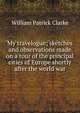 My travelogue; sketches and observations made on a tour of the principal cities of Europe shortly after the world war, William Patrick Clarke 