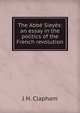 The Abbe Sieyes: an essay in the politics of the French revolution, J H. Clapham 