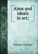 Aims and ideals in art;, George Clausen 
