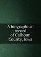A biographical record of Calhoun County, Iowa, 