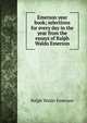 Emerson year book; selections for every day in the year from the essays of Ralph Waldo Emerson, Emerson, Ralph Waldo, 1803-1882 