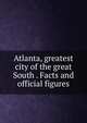 Atlanta, greatest city of the great South . Facts and official figures, 