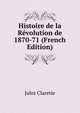 Histoire de la Revolution de 1870-71 (French Edition), Jules Claretie 