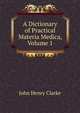 A Dictionary of Practical Materia Medica, Volume 1, John Henry Clarke 