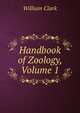 Handbook of Zoology, Volume 1, William Clark 