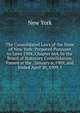 The Consolidated Laws of the State of New York: Prepared Pursuant to Laws 1904, Chapter 664, by the Board of Statutory Consolidation, Passed at the . January 6, 1909, and Ended April 30, 1909, I, New York 