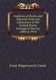 Analyses of Rocks and Minerals from the Laboratory of the United States Geological Survey, 1880 to 1914, Frank Wigglesworth Clarke 