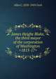 James Heighe Blake, the third mayor of the corporation of Washington <1813-17>, Allen C. 1858-1943 Clark 
