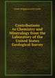 Contributions to Chemistry and Mineralogy from the Laboratory of the United States Geological Survey, Frank Wigglesworth Clarke 